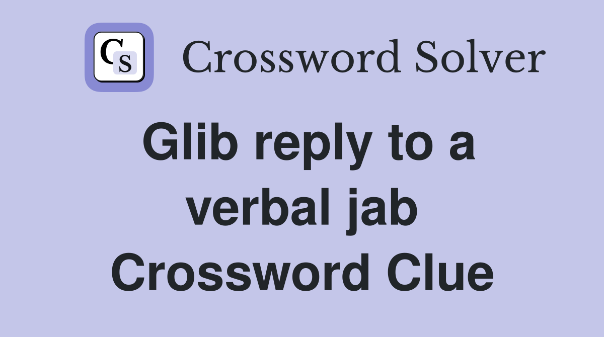 Glib reply to a verbal jab Crossword Clue Answers Crossword Solver